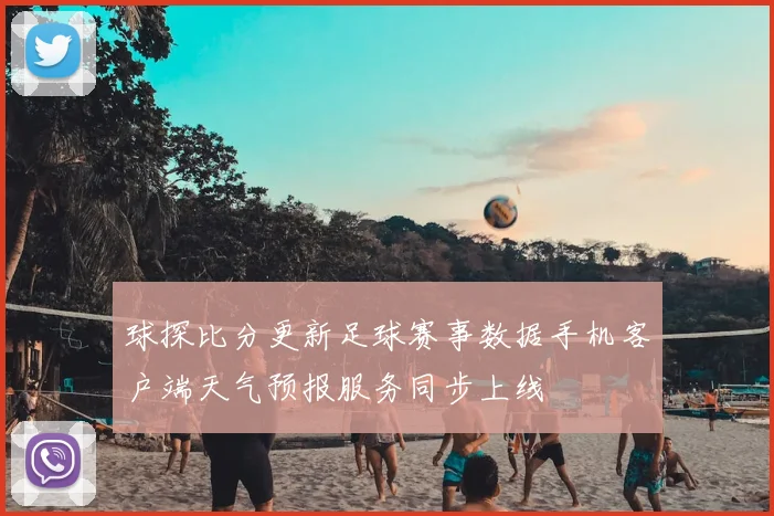 球探比分更新足球赛事数据手机客户端天气预报服务同步上线