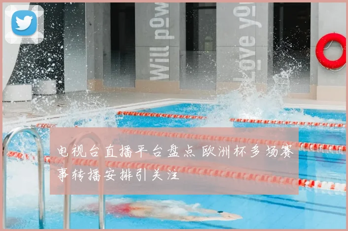 电视台直播平台盘点 欧洲杯多场赛事转播安排引关注