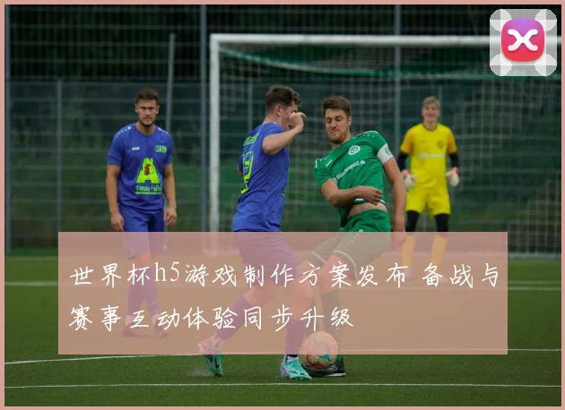 世界杯h5游戏制作方案发布 备战与赛事互动体验同步升级