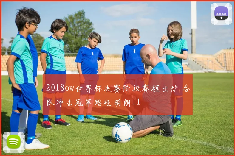 2018ow世界杯决赛阶段赛程出炉 各队冲击冠军路径明朗_1