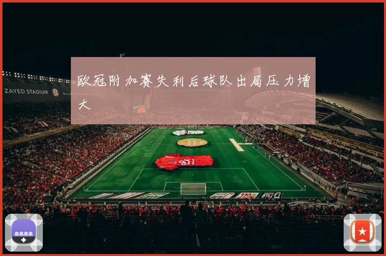 欧冠附加赛失利后球队出局压力增大